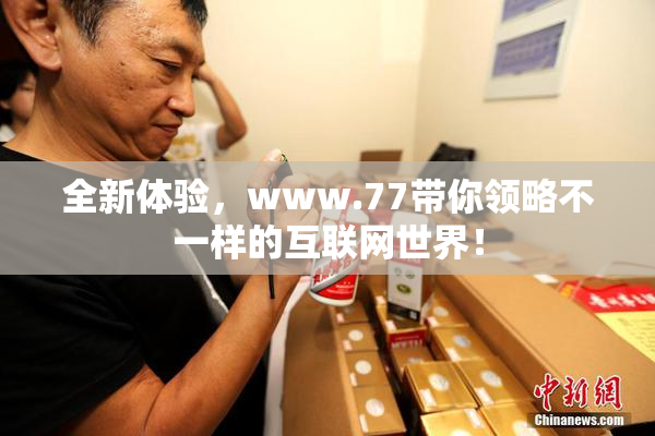 全新体验，www.77带你领略不一样的互联网世界！