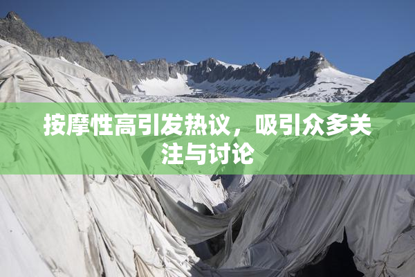 按摩性高引发热议，吸引众多关注与讨论