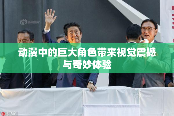 动漫中的巨大角色带来视觉震撼与奇妙体验