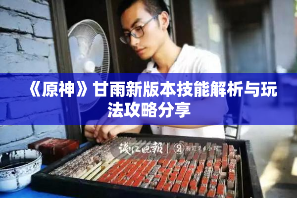 《原神》甘雨新版本技能解析与玩法攻略分享
