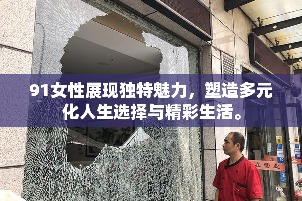 91女性展现独特魅力，塑造多元化人生选择与精彩生活。