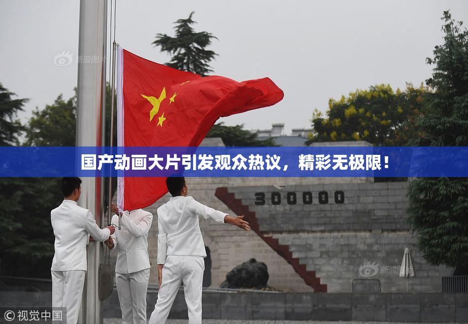 国产动画大片引发观众热议，精彩无极限！