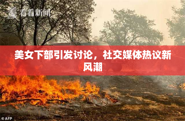 美女下部引发讨论，社交媒体热议新风潮