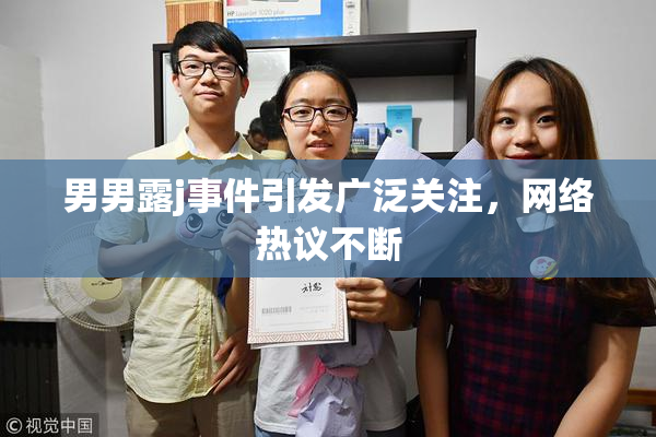 男男露j事件引发广泛关注，网络热议不断