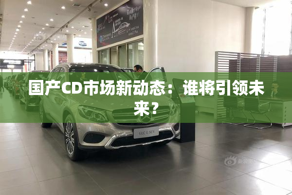 国产CD市场新动态：谁将引领未来？