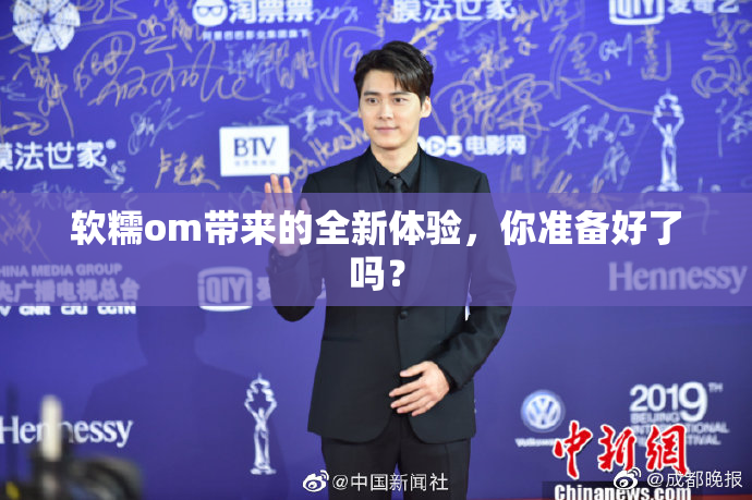 软糯om带来的全新体验，你准备好了吗？