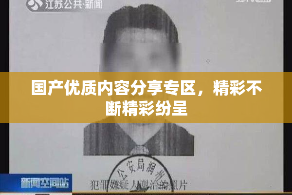 国产优质内容分享专区，精彩不断精彩纷呈