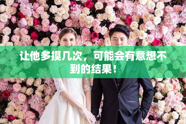 让他多摸几次，可能会有意想不到的结果！