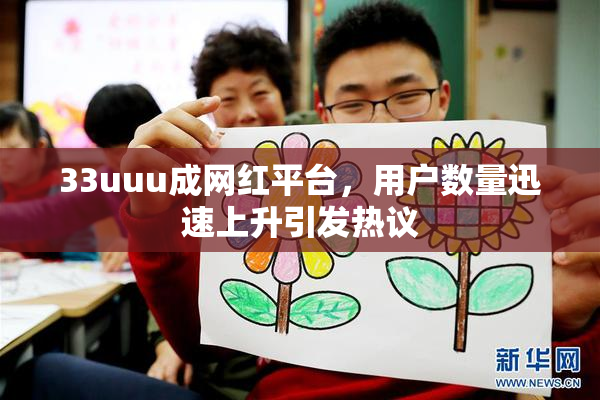 33uuu成网红平台，用户数量迅速上升引发热议