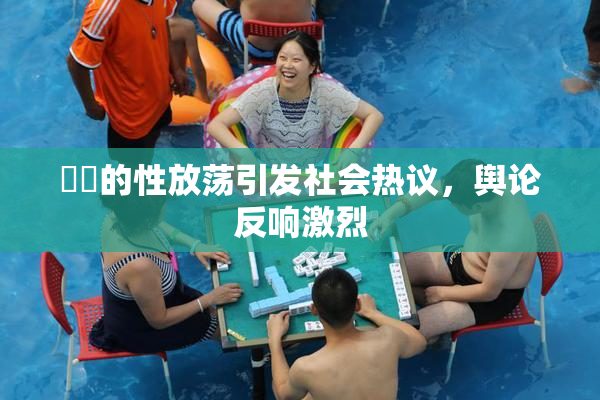 妺妺的性放荡引发社会热议，舆论反响激烈
