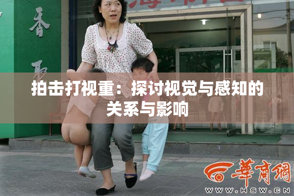 拍击打视重：探讨视觉与感知的关系与影响