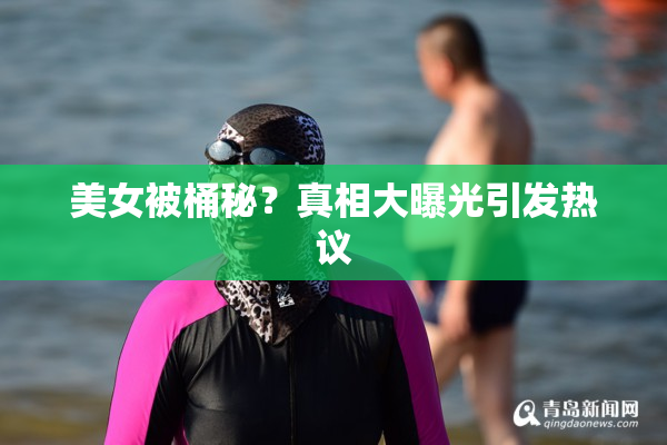 美女被桶秘？真相大曝光引发热议