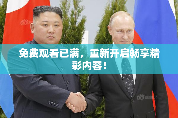 免费观看已满，重新开启畅享精彩内容！