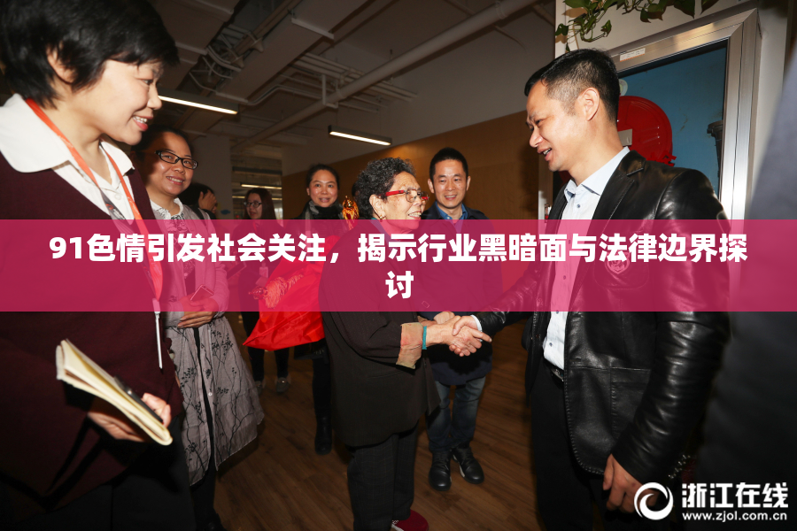 91色情引发社会关注，揭示行业黑暗面与法律边界探讨
