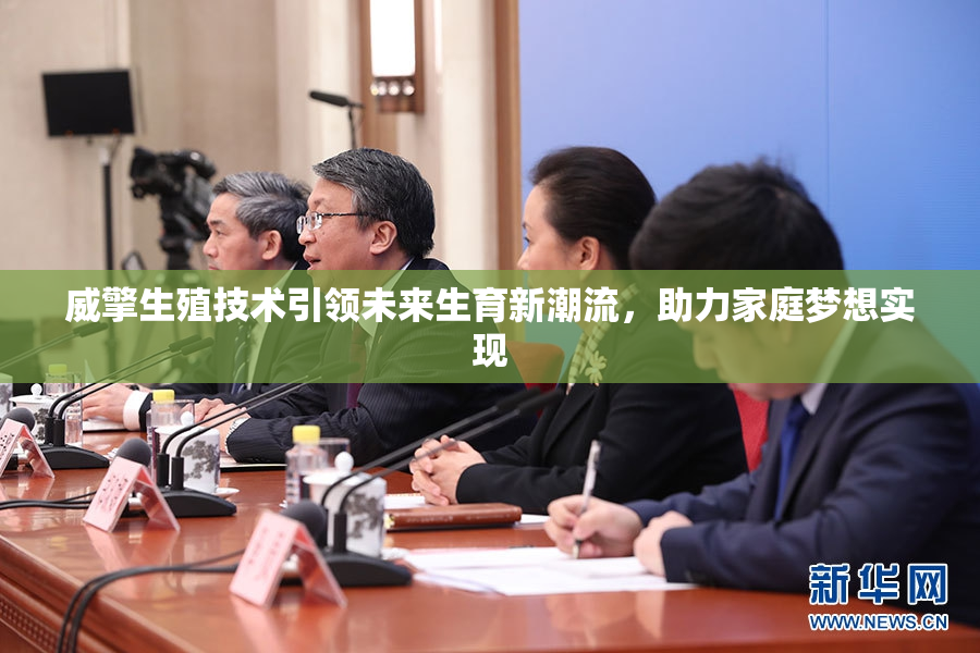 威擎生殖技术引领未来生育新潮流，助力家庭梦想实现