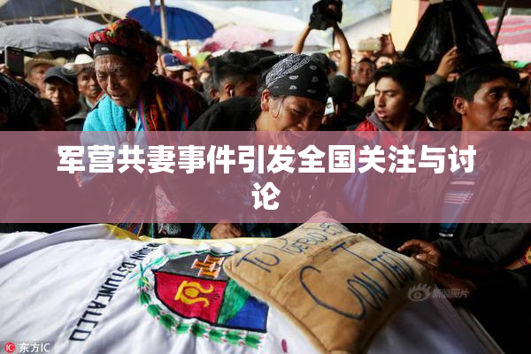 军营共妻事件引发全国关注与讨论