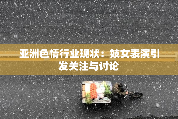 亚洲色情行业现状：妓女表演引发关注与讨论