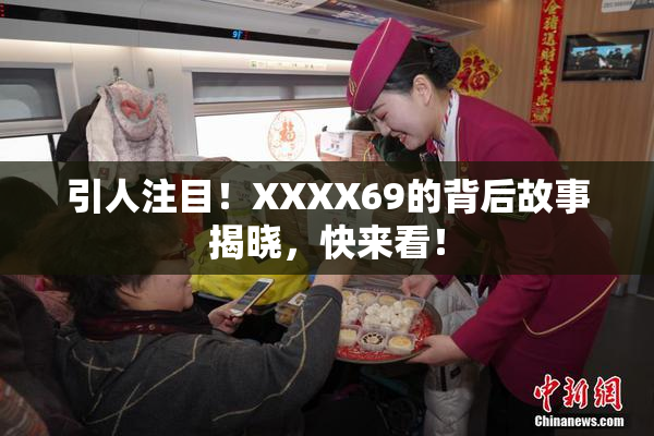 引人注目！XXXX69的背后故事揭晓，快来看！