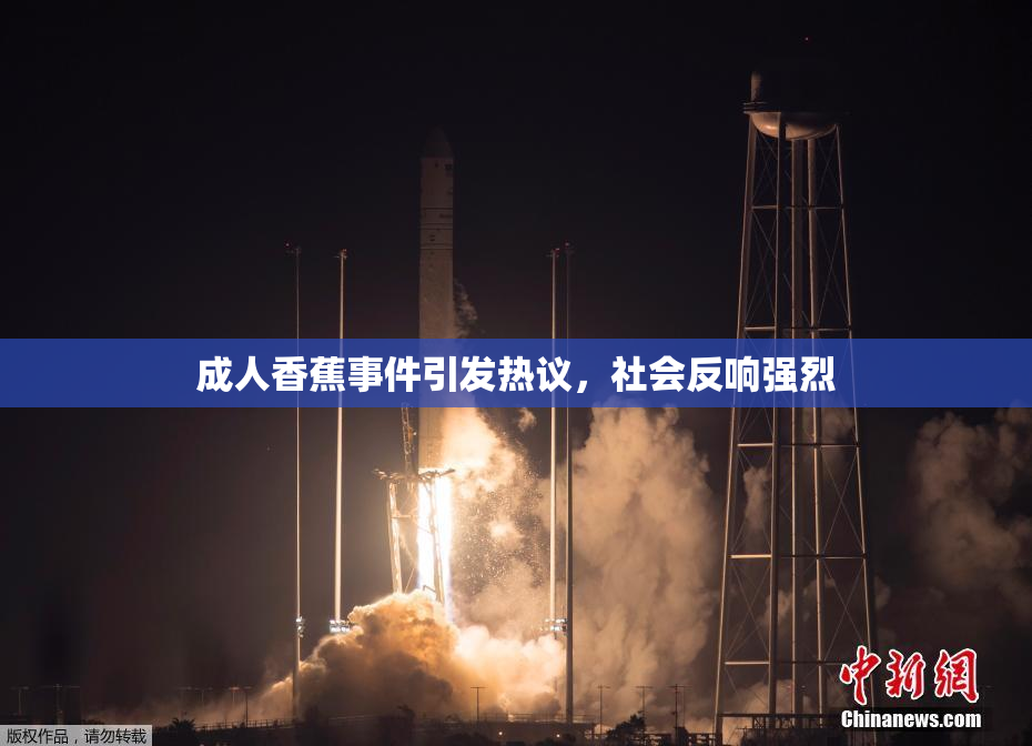 成人香蕉事件引发热议，社会反响强烈