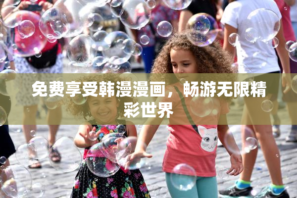 免费享受韩漫漫画，畅游无限精彩世界