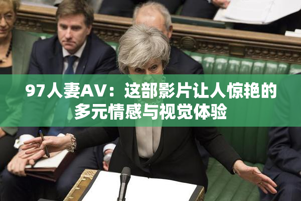 97人妻AV：这部影片让人惊艳的多元情感与视觉体验