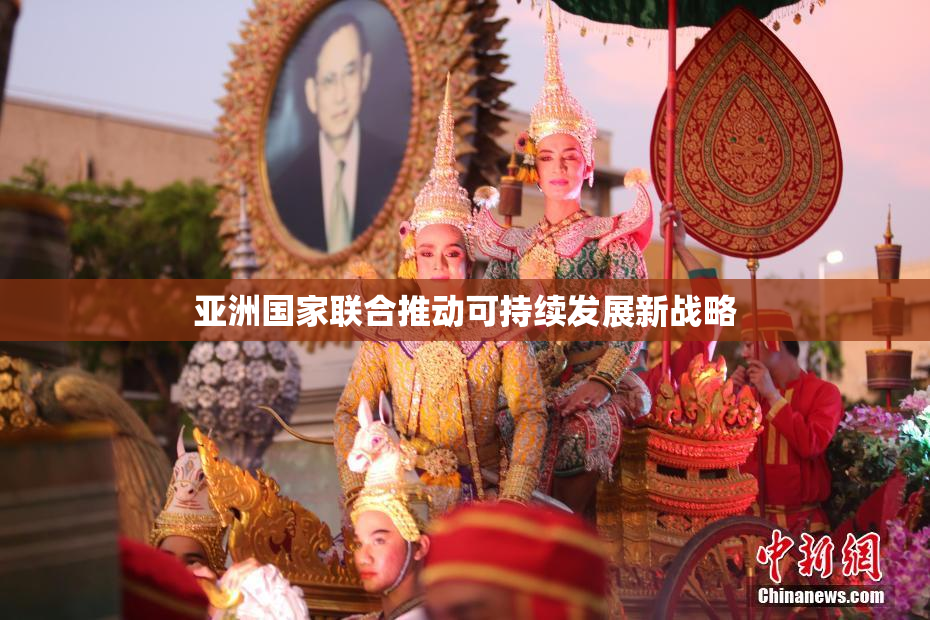 亚洲国家联合推动可持续发展新战略