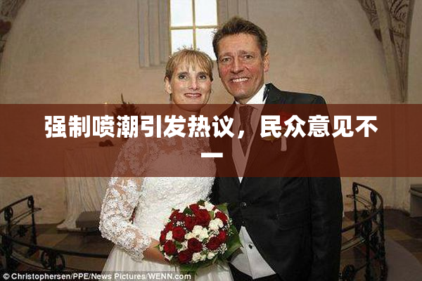 强制喷潮引发热议，民众意见不一