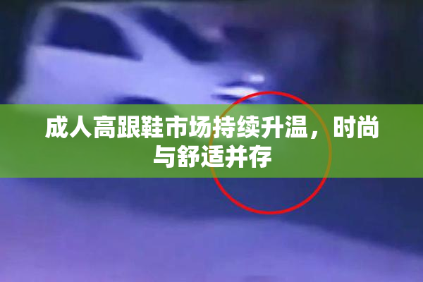 成人高跟鞋市场持续升温，时尚与舒适并存