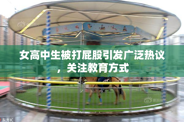 女高中生被打屁股引发广泛热议，关注教育方式