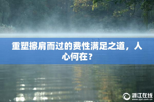 重塑擦肩而过的费性满足之道，人心何在？