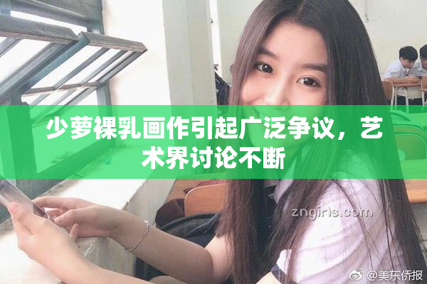 少萝裸乳画作引起广泛争议，艺术界讨论不断
