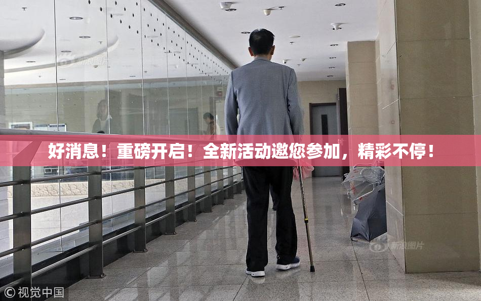 好消息！重磅开启！全新活动邀您参加，精彩不停！