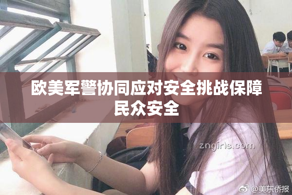 欧美军警协同应对安全挑战保障民众安全