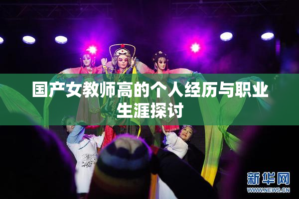 国产女教师高的个人经历与职业生涯探讨