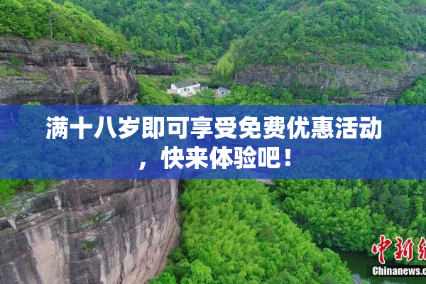 满十八岁即可享受免费优惠活动，快来体验吧！