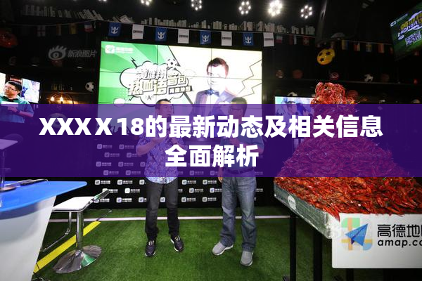 XXXⅩ18的最新动态及相关信息全面解析