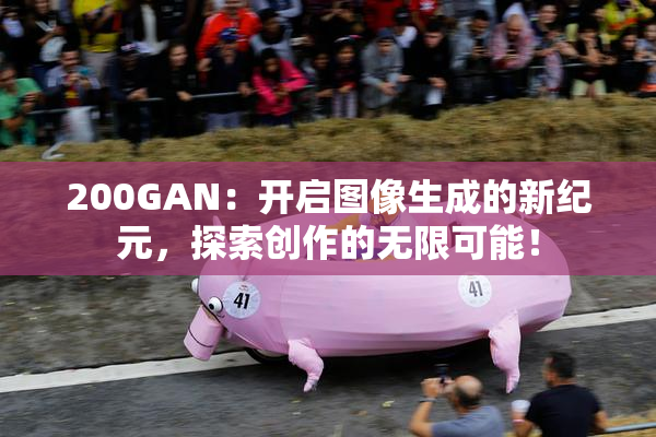 200GAN：开启图像生成的新纪元，探索创作的无限可能！