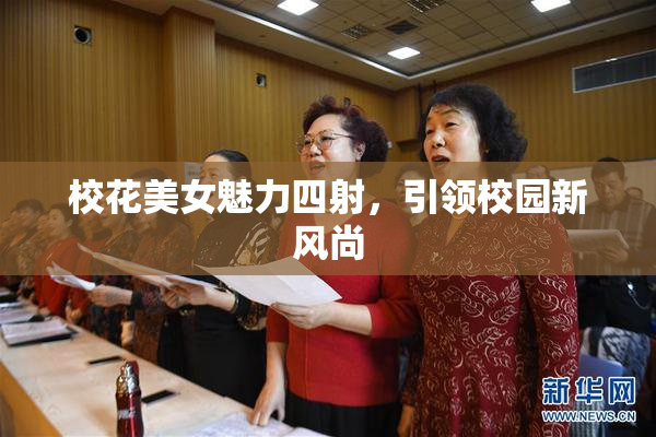 校花美女魅力四射，引领校园新风尚