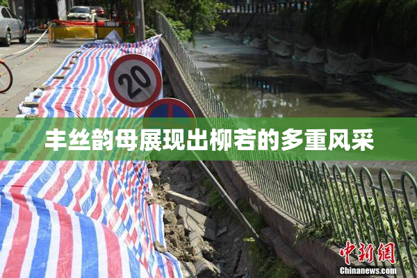丰丝韵母展现出柳若的多重风采