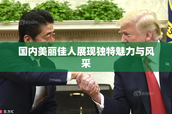 国内美丽佳人展现独特魅力与风采