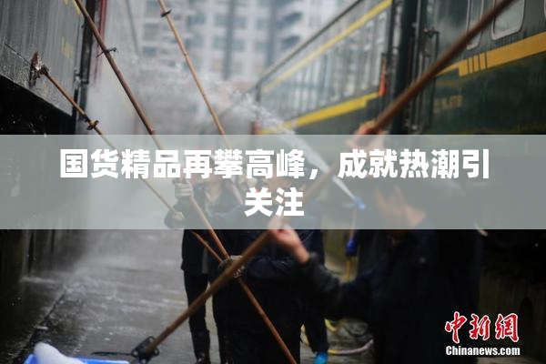 国货精品再攀高峰，成就热潮引关注