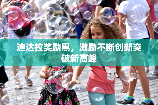 迪达拉奖励黑，激励不断创新突破新高峰