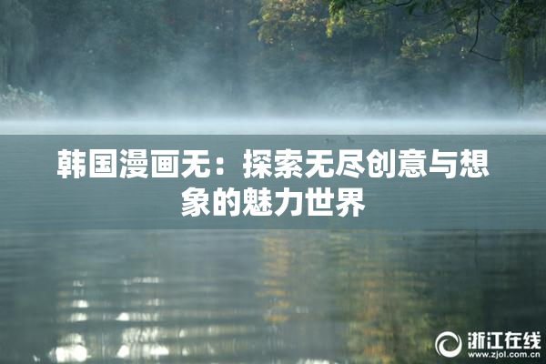 韩国漫画无：探索无尽创意与想象的魅力世界