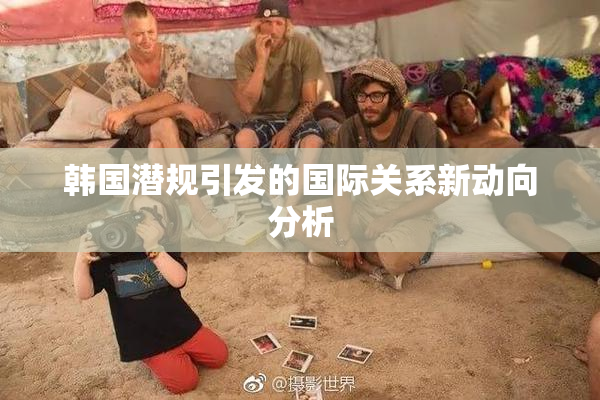 韩国潜规引发的国际关系新动向分析