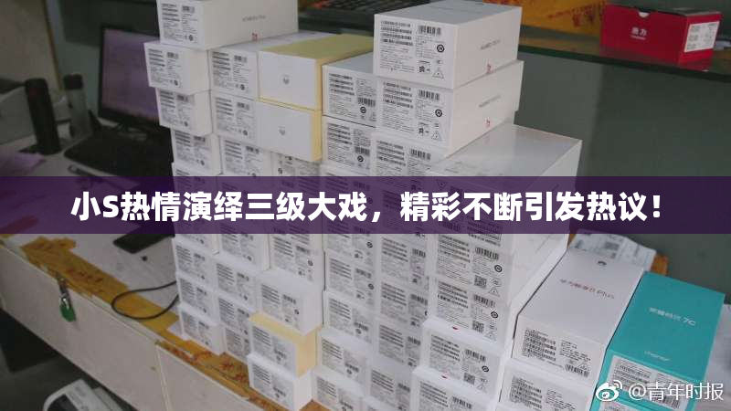 小S热情演绎三级大戏，精彩不断引发热议！