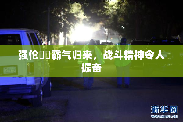 强伦妺妺霸气归来，战斗精神令人振奋