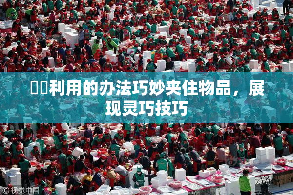 妺妺利用的办法巧妙夹住物品，展现灵巧技巧