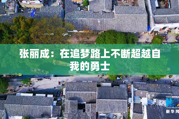 张丽成：在追梦路上不断超越自我的勇士