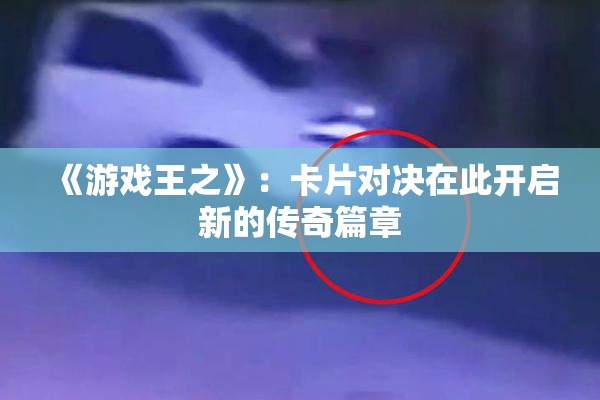 《游戏王之》：卡片对决在此开启新的传奇篇章