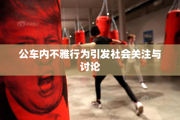 公车内不雅行为引发社会关注与讨论